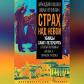 Страх над Невой. Убийцы Санкт-Петербурга второй половины XIX века &ndash; начала XX века