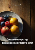Самопознание через еду: Осознанное питание как путь к себе