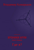 Хроники Арли. Книга 1. Где я? (Переиздание 2025)