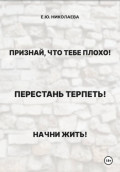 Признай, что тебе плохо! Перестань терпеть! Начни жить!
