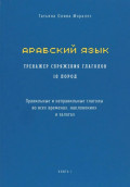 Арабский язык. Тренажер спряжения глаголов 10 пород. Правильные и неправильные глаголы во всех временах, наклонениях и залогах. Книга 1