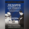 Ледоруб для Троцкого. Как мы ликвидировали &laquo;демона революции&raquo;