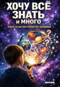 Хочу все знать и много: ответы на детские &bdquo;почему" без заучивания