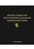 ИРОНИЯ СУДЬБЫ, ИЛИ ПРЕСТУПЛЕНИЯ И НАКАЗАНИЯ СОВРЕМЕННОГО МИРА