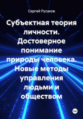 Субъектная теория личности. Достоверное понимание природы человека. Новые методы управления людьми и обществом