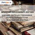 Ученые, путешественники, первооткрыватели. Избранные очерки