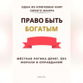 Право быть богатым. Жёсткая логика денег, без морали и оправданий