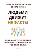 Людьми движут не факты. Реальная психология влияния, о которой не говорят вслух