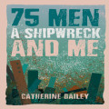 75 Men, A Shipwreck and Me (Unabridged)