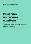 Решебник по&nbsp;тактике в&nbsp;дебюте. Тренинг для начинающих шахматистов