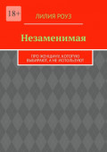 Незаменимая. Про женщину, которую выбирают, а&nbsp;не&nbsp;используют