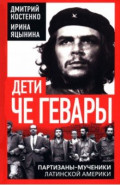 Дети Че Гевары. Партизаны-мученики Латинской Америки