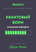 Краткое изложение книги &laquo;Квантовый воин. Сознание будущего&raquo;. Автор оригинала &ndash; Джон Кехо