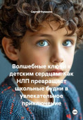 Волшебные ключи к детским сердцам. Как НЛП превращает школьные будни в увлекательное приключение