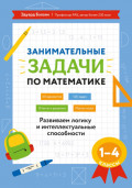 Занимательные задачи по математике. Развиваем логику и интеллектуальные способности. 1&ndash;4 классы