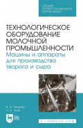 Технологическое оборудование молочной промышленности. Машины и аппараты для производства творога и сыра . Учебное пособие для СПО. 2-е издание, стереотипное