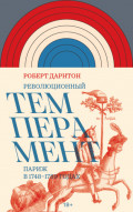 Революционный темперамент. Париж в 1748&ndash;1789 годах