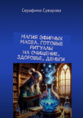 Магия эфирных масел. Готовые ритуалы на&nbsp;очищение, здоровье, деньги