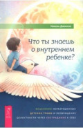Что ты знаешь о внутреннем ребенке? Исцеление неразрешенных детских травм и возвращение целостности