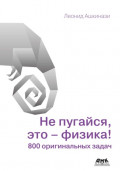 Не пугайся, это &ndash; физика! 800 оригинальных задач