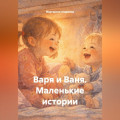 Варя и Ваня. Маленькие истории
