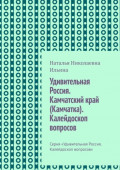 Удивительная Россия. Камчатский край (Камчатка). Калейдоскоп вопросов. Серия &laquo;Удивительная Россия. Калейдоскоп вопросов&raquo;