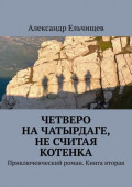Четверо на&nbsp;Чатырдаге, не&nbsp;считая котенка. Приключенческий роман. Книга&nbsp;вторая