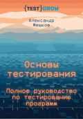 Основы тестирования. Полное руководство по тестированию программ