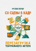 Со&nbsp;сцены в&nbsp;кадр. Перезагрузка театрального актера. 8&nbsp;измерений актера