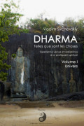 Dharma: telles que sont les choses. Exp&eacute;rience v&eacute;cue et r&eacute;alisations d&rsquo;un pratiquant spirituel. Volume I. L&rsquo;Univers