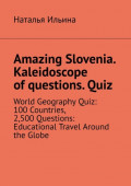 Amazing Slovenia. Kaleidoscope of&nbsp;questions.&nbsp;Quiz. World Geography Quiz: 100&nbsp;Countries, 2,500&nbsp;Questions: Educational Travel Around the Globe