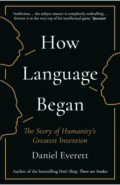 How Language Began. The Story of Humanity's Greatest Invention