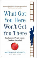 What Got You Here Won't Get You There. How successful people become even more successful