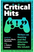 Critical Hits. Writers on Gaming and the Alternate Worlds We Inhabit
