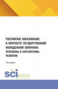 Российское образование в контексте государственной молодежной политики: проблемы и перспективы развития. (Аспирантура, Бакалавриат, Магистратура). Монография.