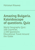 Amazing Bulgaria. Kaleidoscope of&nbsp;questions.&nbsp;Quiz. World Geography Quiz: 100&nbsp;Countries, 2,500&nbsp;Questions: Educational Travel Around the Globe