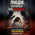 Люди, которые нас ломают: как распознавать токсичных и защищать себя