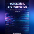 Успокойся, это подросток: Путеводитель по трудному возрасту