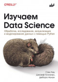 Изучаем Data Science. Обработка, исследование, визуализация и моделирование данных с помощью Python