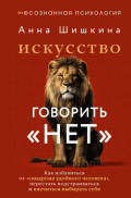 Искусство говорить &laquo;НЕТ&raquo;. Как избавиться от синдрома &laquo;удобного человека&raquo;, перестать подстраиваться и научиться выбирать себя