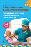 Лаборатория профессий. Парциальная программа по ознакомлению детей с миром профессий. 5&ndash;7 лет