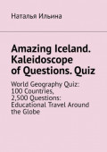 Amazing Iceland. Kaleidoscope of&nbsp;Questions.&nbsp;Quiz. World Geography Quiz: 100&nbsp;Countries, 2,500&nbsp;Questions: Educational Travel Around the Globe