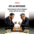Игра на опережение. Инвестиционные стратегии будущего, которые работают уже сегодня