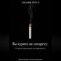 Вы курите не сигарету: О чём на самом деле эта зависимость