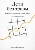 Дети без травм: Как быть хорошим родителем, а не идеальным