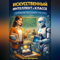 Искусственный интеллект в классе: Помощник или замена учителя?