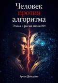 Человек против алгоритма: Этика и риски эпохи ИИ