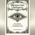 Искусство смотреть: Как развить насмотренность и генерировать идеи