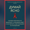 Думай ясно. Почему мужчины не выбирают, а женщины ждут и как вернуть себе позицию в отношениях