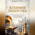 Алхимия лидерства. Преврати мягкость в сталь. Сомнения в мощь. Хаос в результат